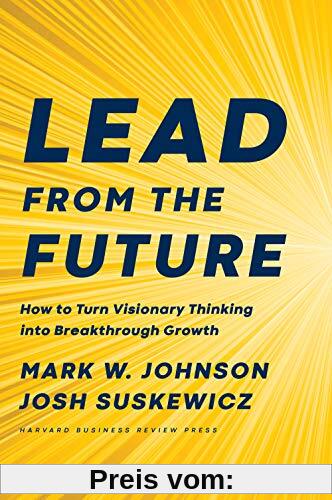 Lead from the Future: How to Turn Visionary Thinking Into Breakthrough Growth